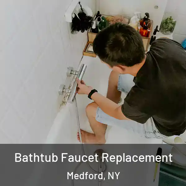  Bathtub Faucet Replacement Medford, NY